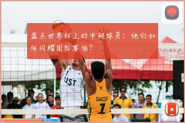 盘点世界杯上的中超球员:他们如何闪耀国际赛场?